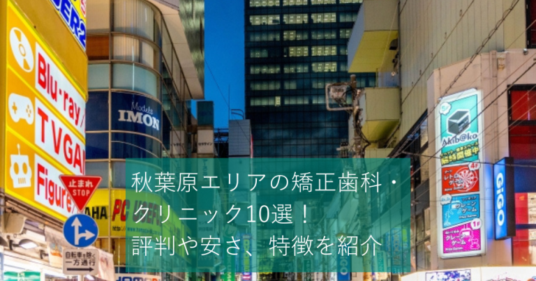 秋葉原エリアの矯正歯科・クリニック10選！評判や安さ、特徴を紹介