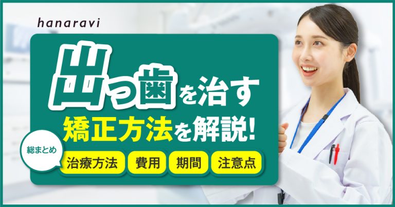 出っ歯を治す矯正方法を解説！治療方法、費用、期間、注意点を総まとめ