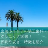 宮崎市エリアの矯正歯科・クリニック10選！評判や安さ、特徴を紹介