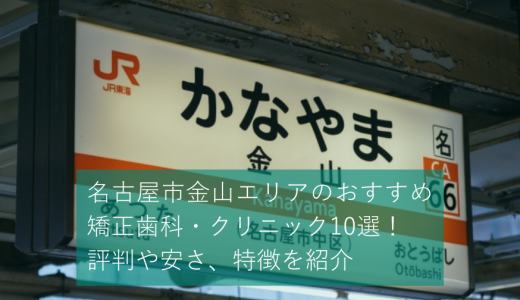 名古屋市金山エリアのおすすめ矯正歯科・クリニック10選！評判や安さ、特徴を紹介