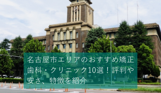 名古屋市エリアの矯正歯科・クリニック10選！評判や安さ、特徴を紹介