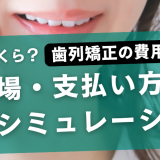 歯列矯正の費用は月々いくら？相場・支払い方法・分割シミュレーション