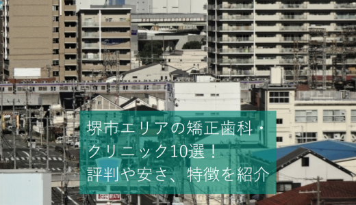 堺市エリアのおすすめ矯正歯科・クリニック10選！評判や安さ、特徴を紹介