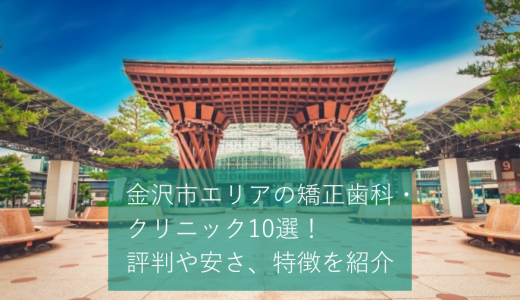 金沢市エリアの矯正歯科・クリニック10選！評判や安さ、特徴を紹介