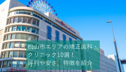 松山市のおすすめ矯正歯科・クリニック10選！評判や安さ、特徴を紹介