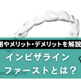 インビザライン・ファーストとは？費用やメリット・デメリットを解説！