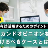 矯正歯科でセカンドオピニオンを受けるべきケースとは？有効活用するためのポイント