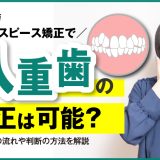 マウスピース矯正で八重歯の矯正は可能？治療の流れや判断の方法を解説